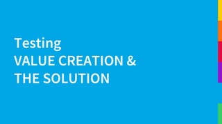 Testing
VALUE CREATION &
THE SOLUTION
 