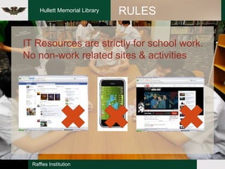 Hullett Memorial Library   RULES

IT Resources are strictly for school work.
No non-work related sites & activities




  Raffles Institution
 