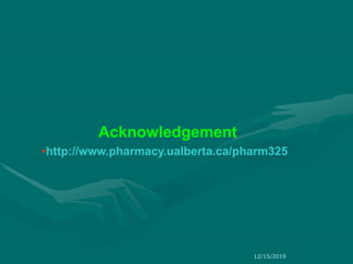 Acknowledgement
•http://www.pharmacy.ualberta.ca/pharm325
12/15/2019
 