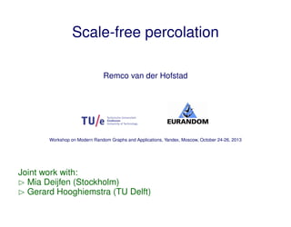Scale-free percolation
Remco van der Hofstad

Workshop on Modern Random Graphs and Applications, Yandex, Moscow, October 24-26, 2013

Joint work with:
Mia Deijfen (Stockholm)
Gerard Hooghiemstra (TU Delft)

 