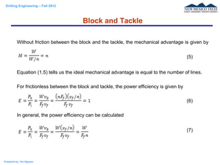 Drilling Engineering – Fall 2012
Prepared by: Tan Nguyen
Without friction between the block and the tackle, the mechanical...