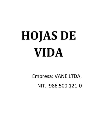 HOJAS DE
VIDA
Empresa: VANE LTDA.
NIT. 986.500.121-0

 