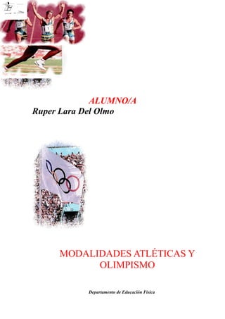 ALUMNO/A
Ruper Lara Del Olmo

MODALIDADES ATLÉTICAS Y
OLIMPISMO
Departamento de Educación Física

 