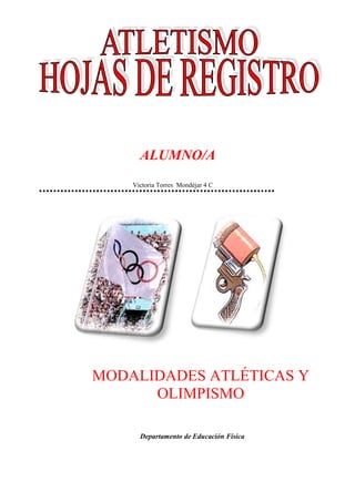 ALUMNO/A
Victoria Torres Mondéjar 4 C

MODALIDADES ATLÉTICAS Y
OLIMPISMO
Departamento de Educación Física

 