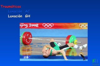 Traumáticas
Luxación AC
Luxación GH
 