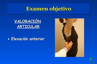 Examen objetivo
VALORACIÓN
ARTICULAR
▪ Elevación anterior
 