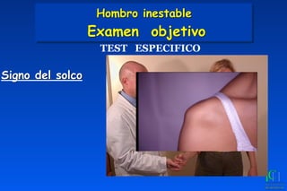 Signo del solco
TEST ESPECIFICO
Hombro inestable 
Examen objetivo
 