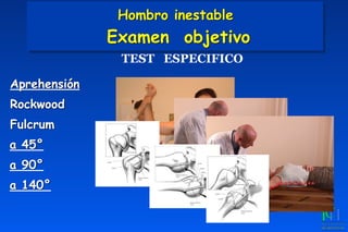Aprehensión
Rockwood
Fulcrum
a 45°
a 90°
a 140°
TEST ESPECIFICO
Hombro inestable 
Examen objetivo
 