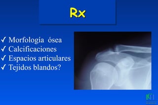 Rx
✓ Morfología ósea
✓ Calcificaciones
✓ Espacios articulares
✓ Tejidos blandos?
 