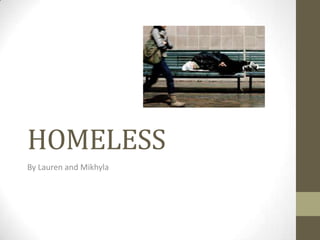 HOMELESS
By Lauren and Mikhyla
 