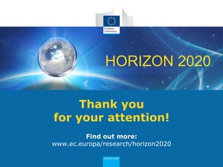 HORIZON 2020
Thank you
for your attention!
Find out more:
www.ec.europa/research/horizon2020
 