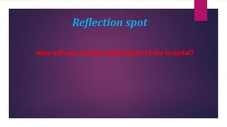 Reflection spot
How will you analyse organization of the hospital?
 