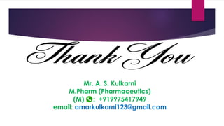 Mr. A. S. Kulkarni
M.Pharm (Pharmaceutics)
(M) : +919975417949
email: amarkulkarni123@gmail.com
 