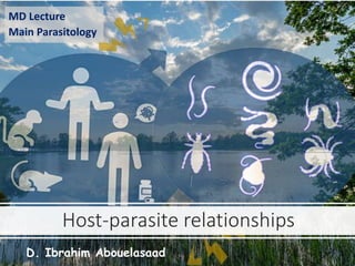 Host-parasite relationships
D. Ibrahim Abouelasaad
MD Lecture
Main Parasitology
 