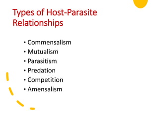 Types of Host-Parasite
Relationships
• Commensalism
• Mutualism
• Parasitism
• Predation
• Competition
• Amensalism
 