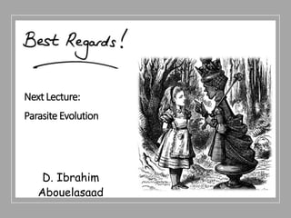 D. Ibrahim
Abouelasaad
Next Lecture:
Parasite Evolution
 
