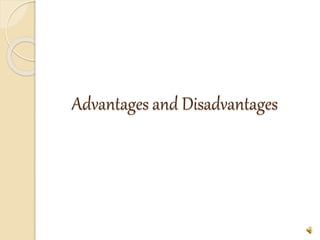 Advantages and Disadvantages
 
