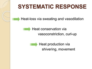 SYSTEMATIC RESPONSE
Heat-loss via sweating and vasodilation
Heat conservation via
vasoconstriction, curl-up
Heat production via
shivering, movement
 