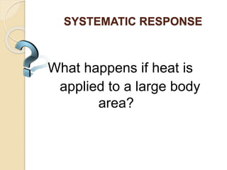SYSTEMATIC RESPONSE
What happens if heat is
applied to a large body
area?
 