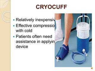 CRYOCUFF
 Relatively inexpensive
 Effective compression
with cold
 Patients often need
assistance in applying
device
 