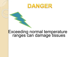 Exceeding normal temperature
ranges can damage tissues
 