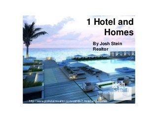 1 Hotel and
Homes
http://www.joshsteinrealtor.com/condo/1-hotel-and-homes
By Josh Stein
Realtor
 