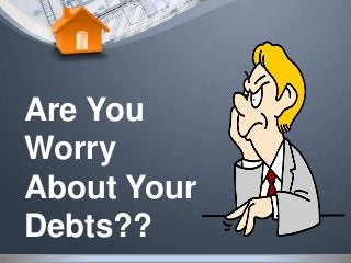 Are You
Worry
About Your
Debts??
 