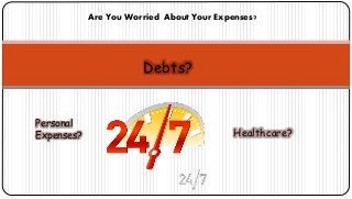 Debts?
Healthcare?
Personal
Expenses?
Are You Worried About Your Expenses?
 