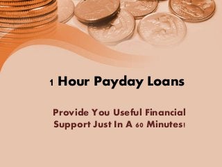 1 Hour Payday Loans
Provide You Useful Financial
Support Just In A 60 Minutes!
 