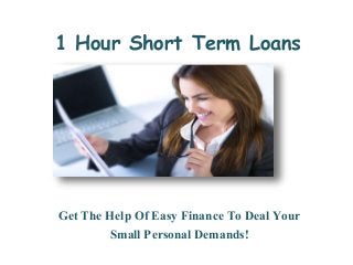 1 Hour Short Term Loans
Get The Help Of Easy Finance To Deal Your
Small Personal Demands!
 