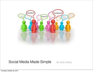 Social Media Made Simple   By Kelly Noble


Thursday, October 20, 2011
 