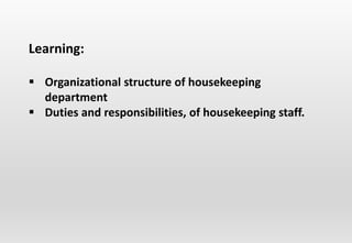Learning:
 Organizational structure of housekeeping
department
 Duties and responsibilities, of housekeeping staff.
 
