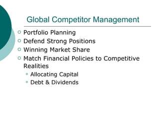Global Competitor Management Portfolio Planning Defend Strong Positions Winning Market Share Match Financial Policies to Competitive Realities   Allocating Capital Debt & Dividends 