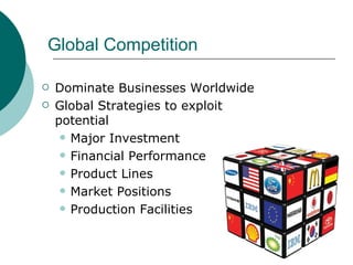 Global Competition Dominate Businesses Worldwide Global Strategies to exploit potential Major Investment Financial Performance Product Lines Market Positions Production Facilities 