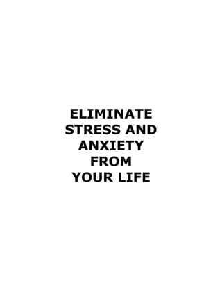 ELIMINATE
STRESS AND
ANXIETY
FROM
YOUR LIFE
 