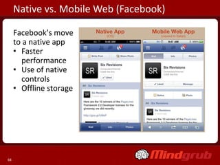 Native vs. Mobile Web (Facebook)

     Facebook’s move
     to a native app
     • Faster
       performance
     • Use of native
       controls
     • Offline storage




68
 