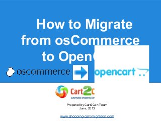 How to Migrate
from osCommerce
to OpenCart
Prepared by Cart2Cart Team
June, 2013
www.shopping-cart-migration.com
 