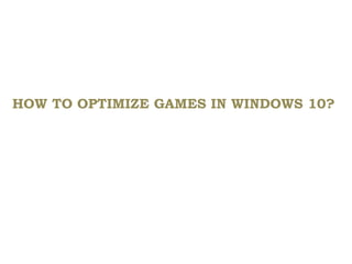 HOW TO OPTIMIZE GAMES IN WINDOWS 10?
 