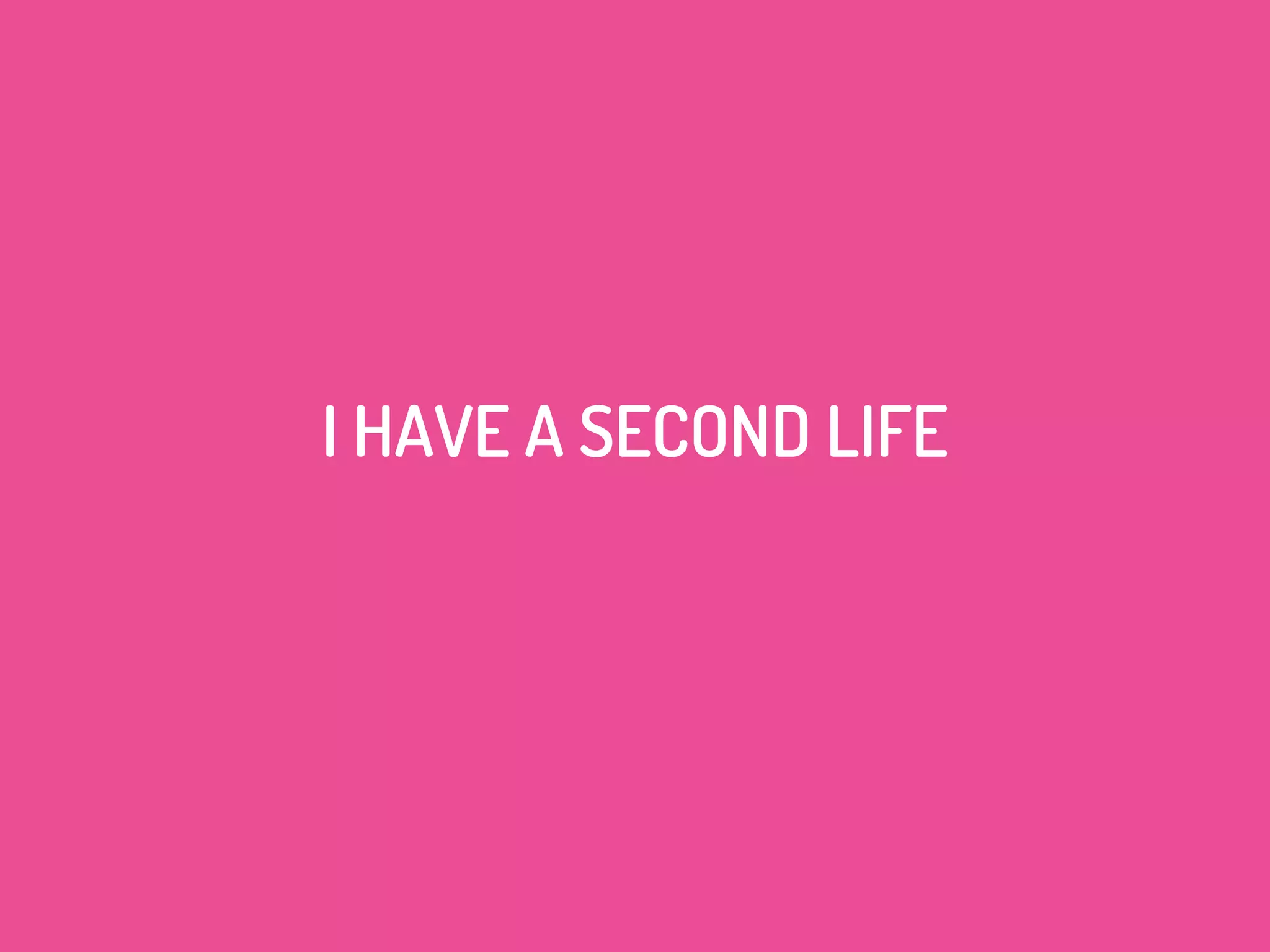 I HAVE A SECOND LIFE
 