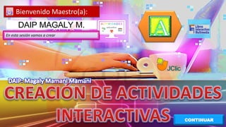 Bienvenido Maestro(a):
En esta sesión vamos a crear
CONTINUAR
DAIP MAGALY M.
 