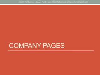 COMPANY PAGES
LinkedIn For Business | JoAnne Funch | www.linkedinforbusiness.net | www.marketingdish.com
 