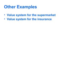 Other Examples
• Value system for the supermarket
• Value system for the insurance

 