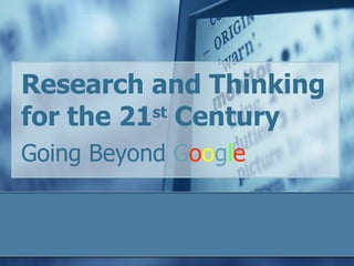 Research and Thinking for the 21 st  Century  Going Beyond  G o o g l e   