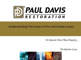 We Restore More Than Property… We Restore Lives. Understanding The Issues of Fire and Smoke Losses 