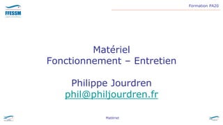 Formation PA20
Matériel
Matériel
Fonctionnement – Entretien
Philippe Jourdren
phil@philjourdren.fr
 