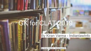 By Kiran Varma - IndianlawInfo
GK for CLAT 2019
By Kiran Varma - IndianlawInfo
 