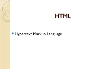 HHTTMMLL 
Hypertext Markup Language 
 