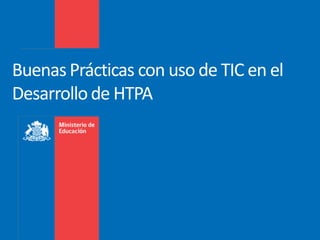 Buenas Prácticas con uso de TIC en el
Desarrollo de HTPA
 