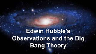 Edwin Hubble's
Observations and the Big
Bang Theory
 