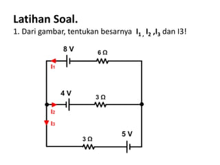 Latihan Soal.
1. Dari gambar, tentukan besarnya I1 , I2 ,I3 dan I3!
 